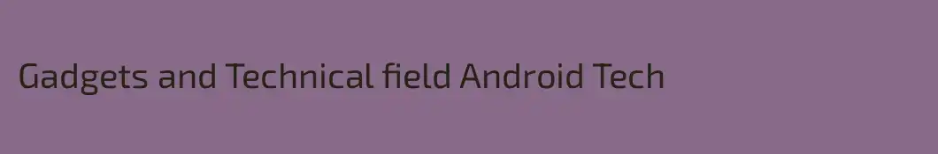 Gadgets and Technical field Android Tech